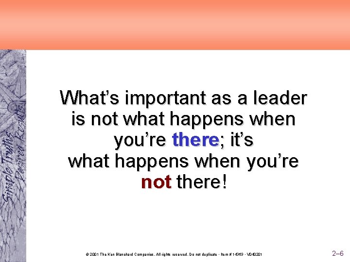 What’s important as a leader is not what happens when you’re there; it’s what