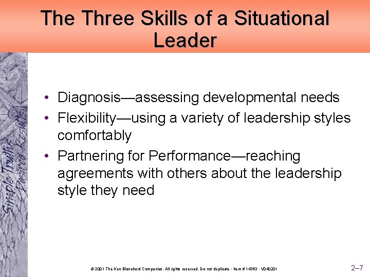 The Three Skills of a Situational Leader • Diagnosis—assessing developmental needs • Flexibility—using a