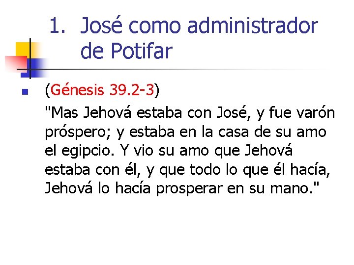 1. José como administrador de Potifar n (Génesis 39. 2 -3) "Mas Jehová estaba