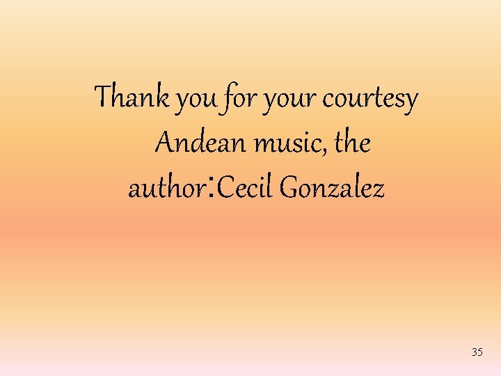 Thank you for your courtesy Andean music, the author: Cecil Gonzalez 35 