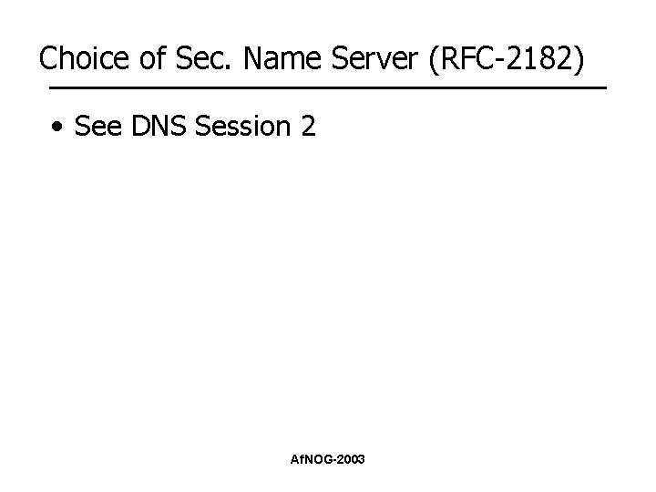 Choice of Sec. Name Server (RFC-2182) • See DNS Session 2 Af. NOG-2003 