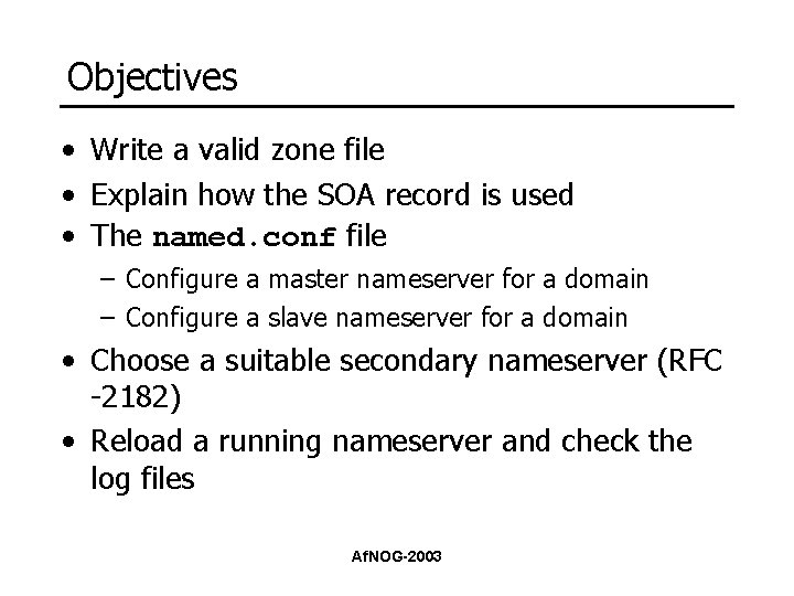 Objectives • Write a valid zone file • Explain how the SOA record is