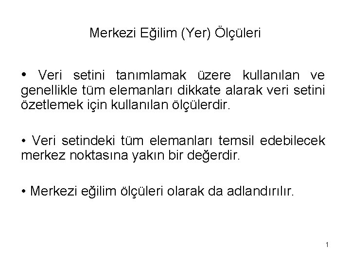 Merkezi Eğilim (Yer) Ölçüleri • Veri setini tanımlamak üzere kullanılan ve genellikle tüm elemanları