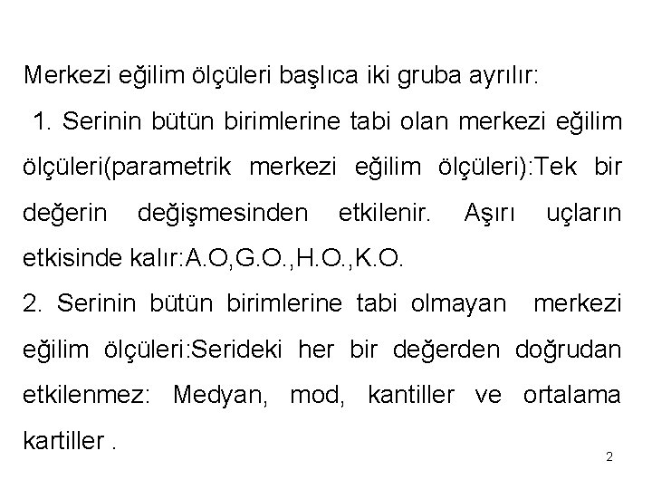 Merkezi eğilim ölçüleri başlıca iki gruba ayrılır: 1. Serinin bütün birimlerine tabi olan merkezi