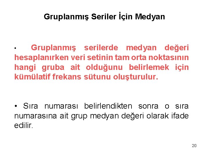 Gruplanmış Seriler İçin Medyan Gruplanmış serilerde medyan değeri hesaplanırken veri setinin tam orta noktasının