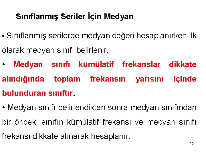 Sınıflanmış Seriler İçin Medyan • Sınıflanmış serilerde medyan değeri hesaplanırken ilk olarak medyan sınıfı