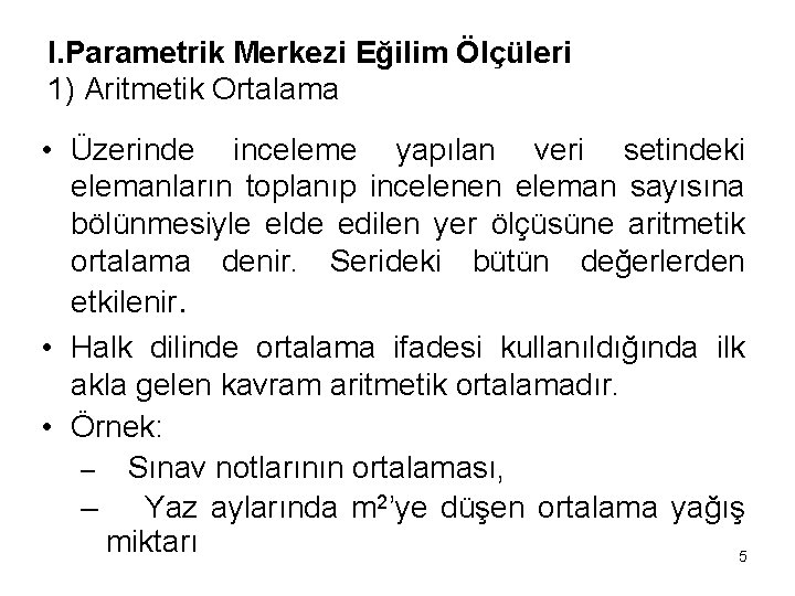 I. Parametrik Merkezi Eğilim Ölçüleri 1) Aritmetik Ortalama • Üzerinde inceleme yapılan veri setindeki