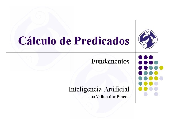 Cálculo de Predicados Fundamentos Inteligencia Artificial Luis Villaseñor Pineda 