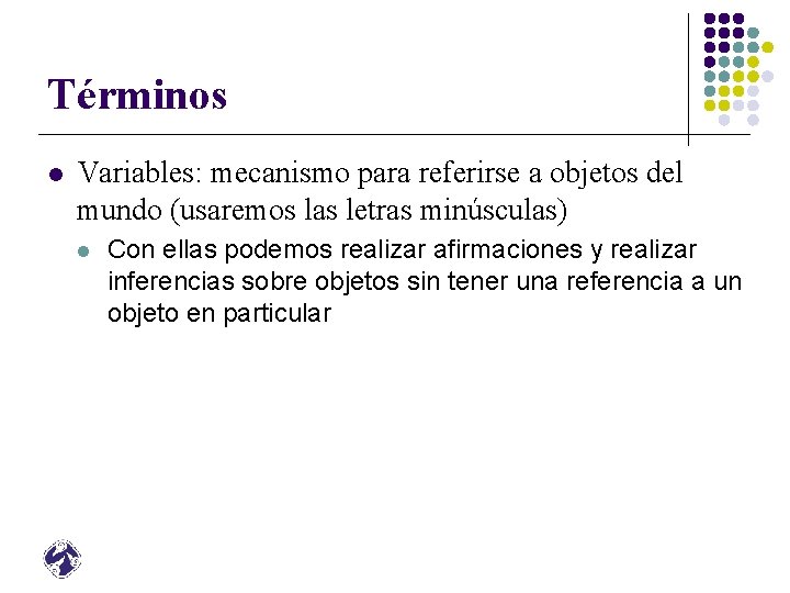 Términos l Variables: mecanismo para referirse a objetos del mundo (usaremos las letras minúsculas)