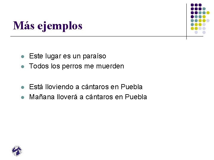 Más ejemplos l l Este lugar es un paraíso Todos los perros me muerden