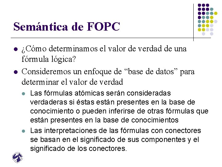 Semántica de FOPC l l ¿Cómo determinamos el valor de verdad de una fórmula