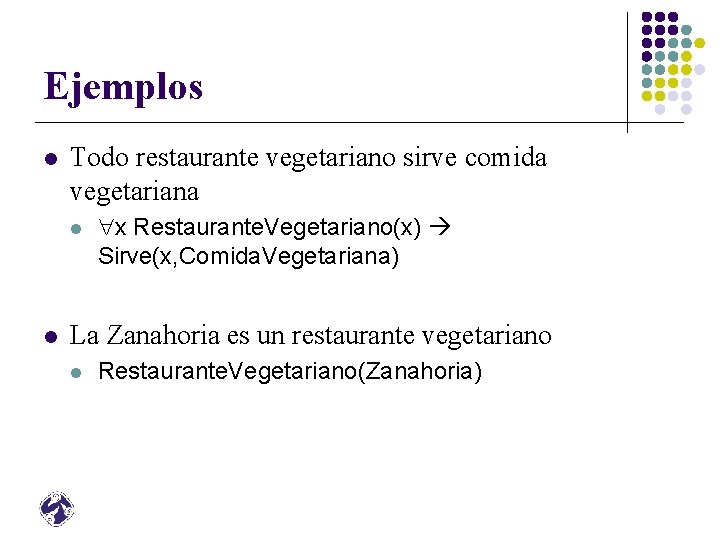 Ejemplos l Todo restaurante vegetariano sirve comida vegetariana l l x Restaurante. Vegetariano(x) Sirve(x,