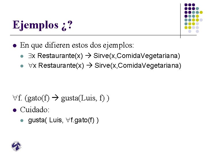 Ejemplos ¿? l En que difieren estos dos ejemplos: l l x Restaurante(x) Sirve(x,