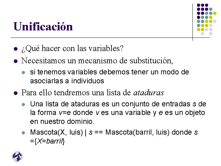 Unificación l l ¿Qué hacer con las variables? Necesitamos un mecanismo de substitución, l