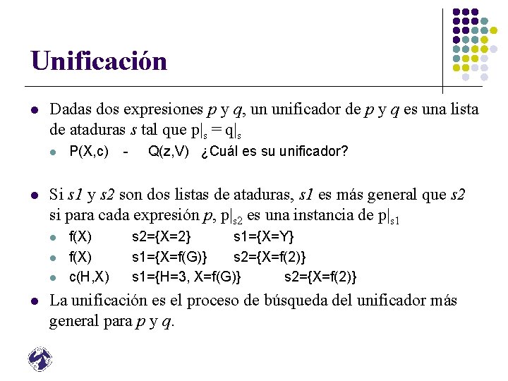 Unificación l Dadas dos expresiones p y q, un unificador de p y q