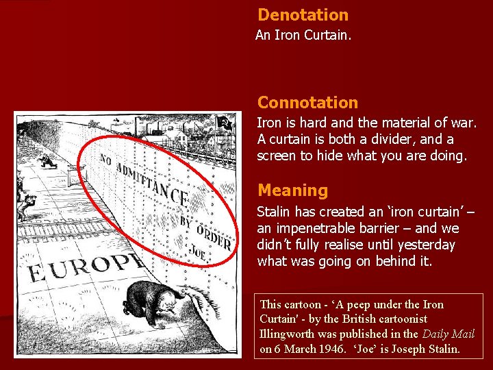 Denotation An Iron Curtain. Connotation Iron is hard and the material of war. A