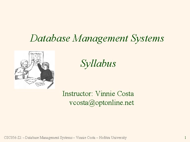 Database Management Systems Syllabus Instructor: Vinnie Costa vcosta@optonline. net CSC 056 -Z 1 –