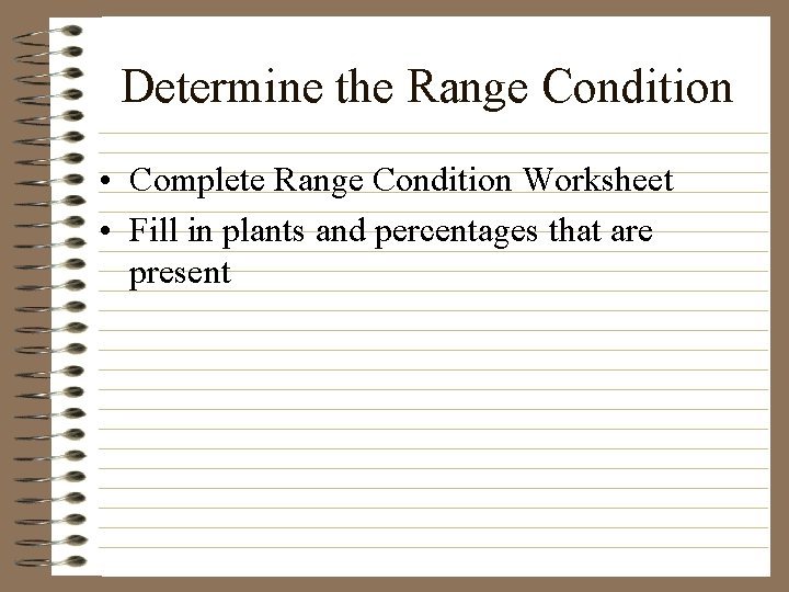 Determine the Range Condition • Complete Range Condition Worksheet • Fill in plants and