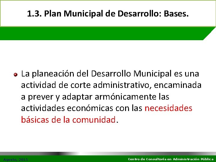 1. 3. Plan Municipal de Desarrollo: Bases. La planeación del Desarrollo Municipal es una