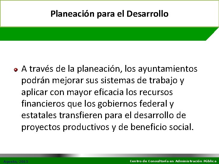 Planeación para el Desarrollo A través de la planeación, los ayuntamientos podrán mejorar sus