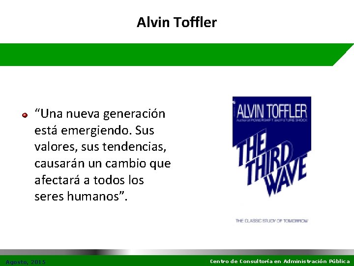 Alvin Toffler “Una nueva generación está emergiendo. Sus valores, sus tendencias, causarán un cambio