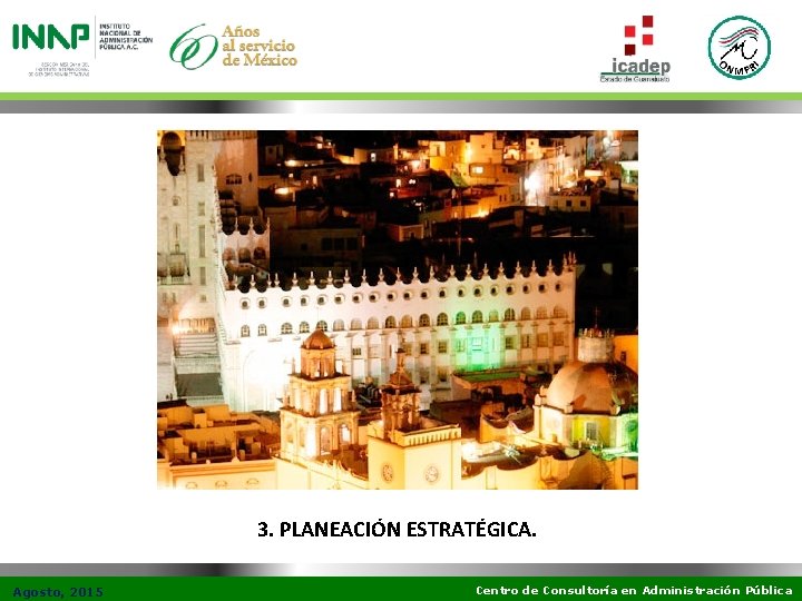 3. PLANEACIÓN ESTRATÉGICA. Agosto, 2015 Centro de Consultoría en Administración Pública 