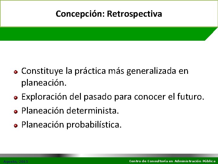 Concepción: Retrospectiva Constituye la práctica más generalizada en planeación. Exploración del pasado para conocer
