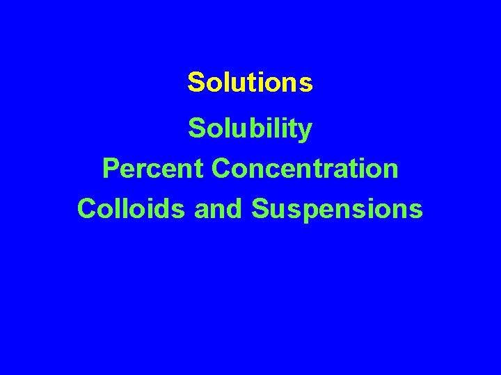 Solutions Solubility Percent Concentration Colloids and Suspensions 