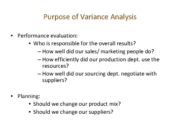 Purpose of Variance Analysis • Performance evaluation: • Who is responsible for the overall