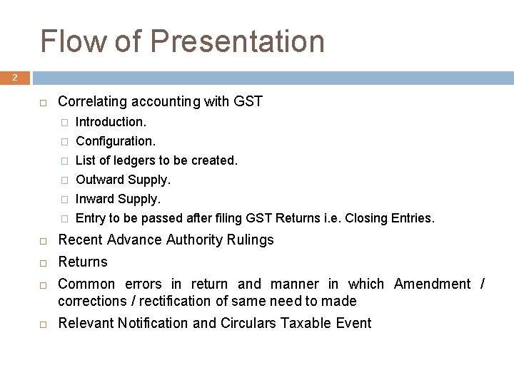 Flow of Presentation 2 Correlating accounting with GST � Introduction. � Configuration. � List