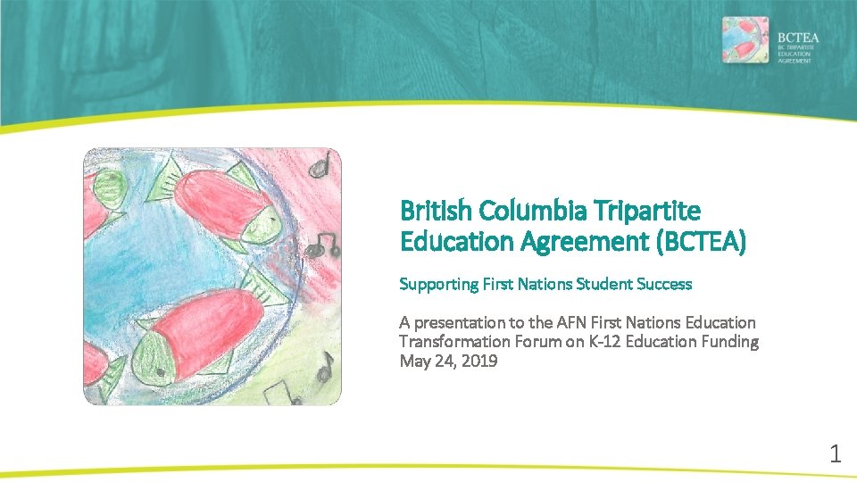 British Columbia Tripartite Education Agreement (BCTEA) Supporting First Nations Student Success A presentation to