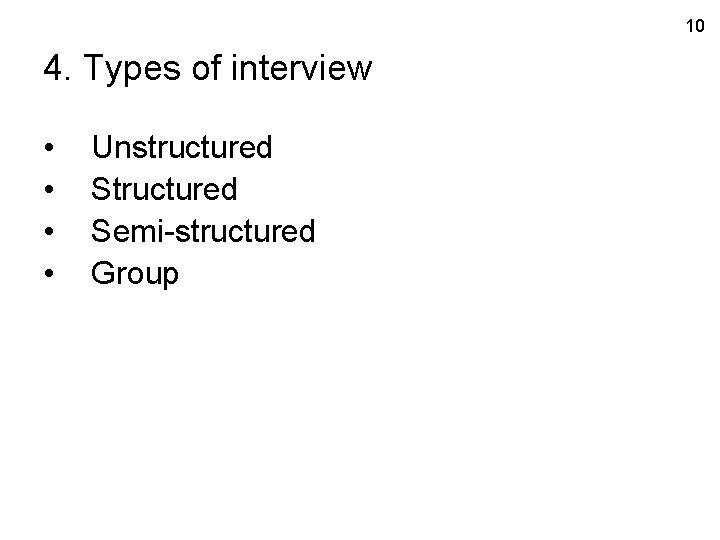 10 4. Types of interview • • Unstructured Semi-structured Group 