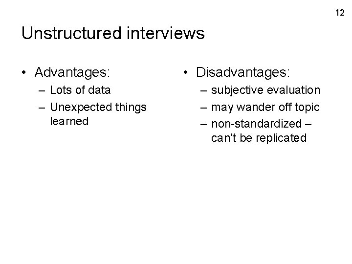 12 Unstructured interviews • Advantages: – Lots of data – Unexpected things learned •