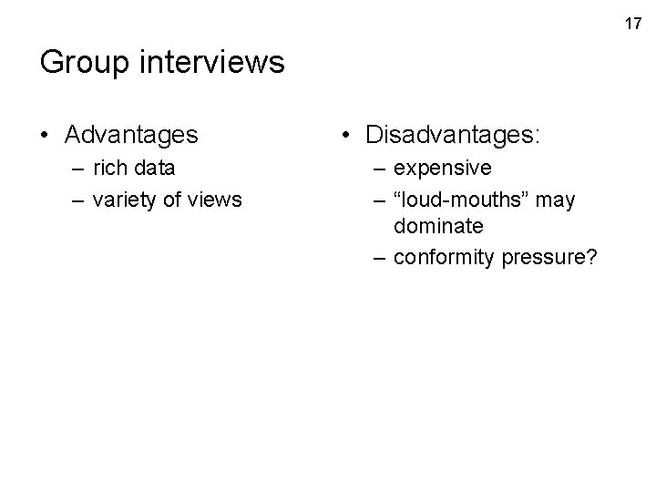 17 Group interviews • Advantages – rich data – variety of views • Disadvantages: