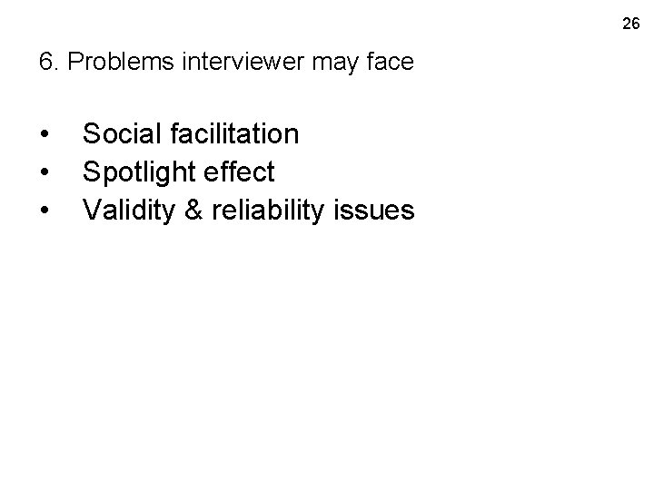 26 6. Problems interviewer may face • • • Social facilitation Spotlight effect Validity