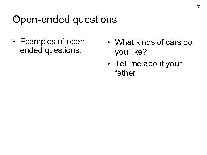 7 Open-ended questions • Examples of openended questions: • What kinds of cars do