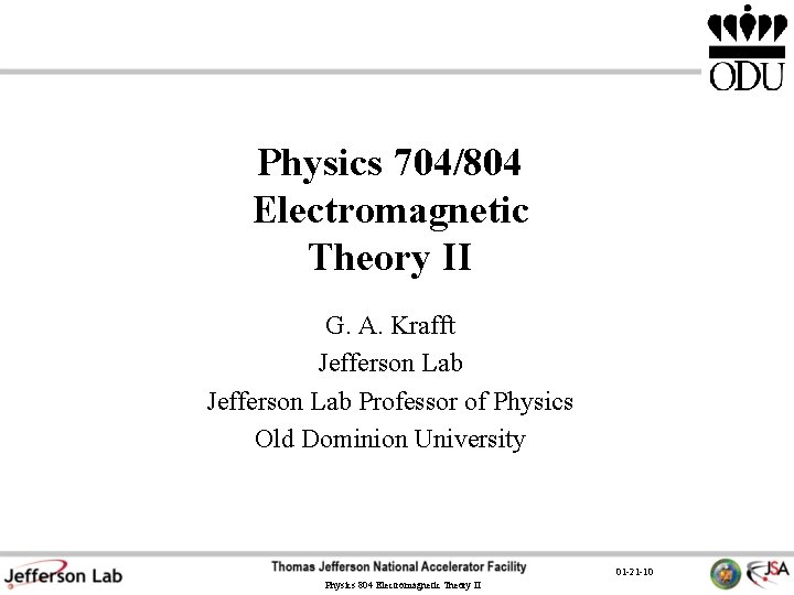 Physics 704/804 Electromagnetic Theory II G. A. Krafft Jefferson Lab Professor of Physics Old Physics 704/804 Electromagnetic Theory II G. A. Krafft Jefferson Lab Professor of Physics Old