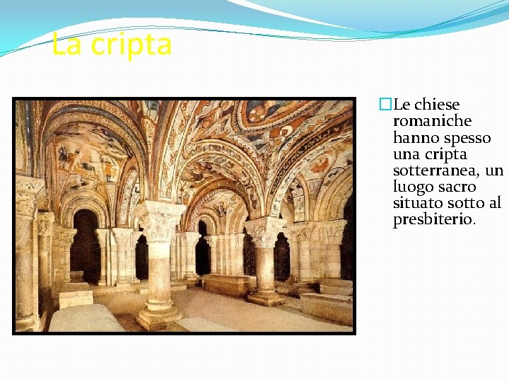 La cripta �Le chiese romaniche hanno spesso una cripta sotterranea, un luogo sacro situato