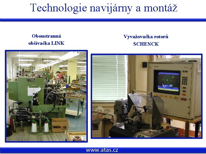 Technologie navijárny a montáž Oboustranná obšívačka LINK Vyvažovačka rotorů SCHENCK www. atas. cz 
