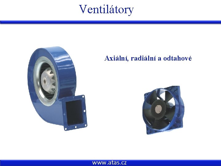 Ventilátory Axiální, radiální a odtahové www. atas. cz 