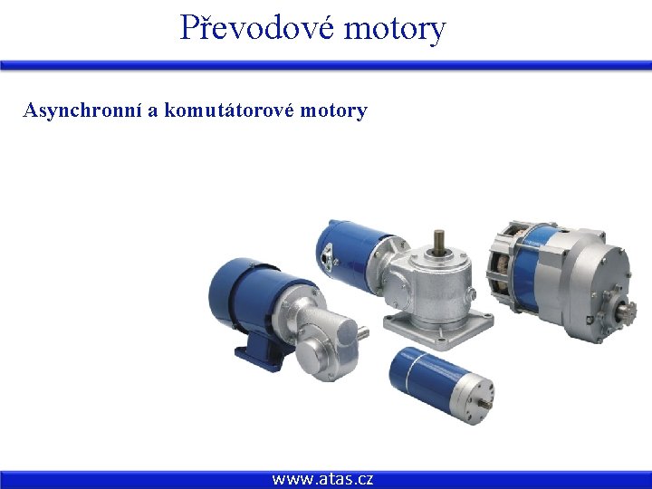 Převodové motory Asynchronní a komutátorové motory www. atas. cz 