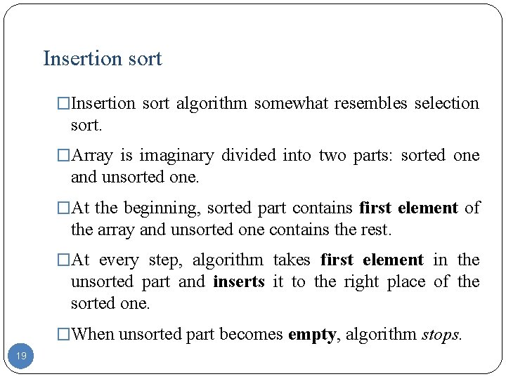 Insertion sort �Insertion sort algorithm somewhat resembles selection sort. �Array is imaginary divided into