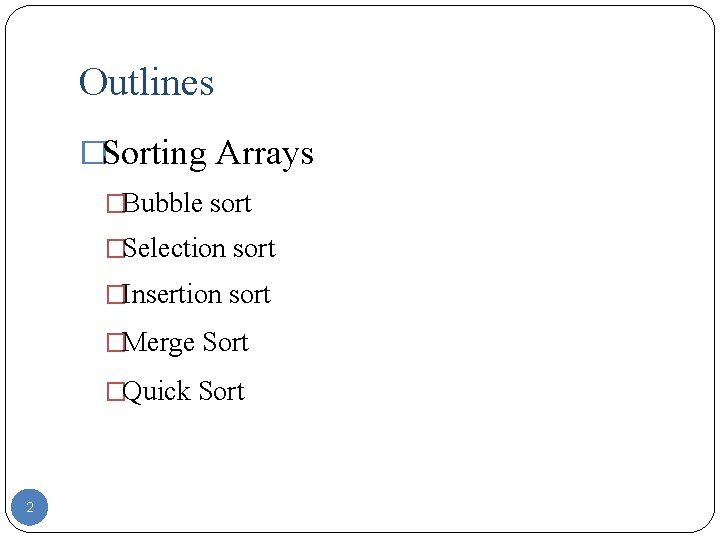 Outlines �Sorting Arrays �Bubble sort �Selection sort �Insertion sort �Merge Sort �Quick Sort 2