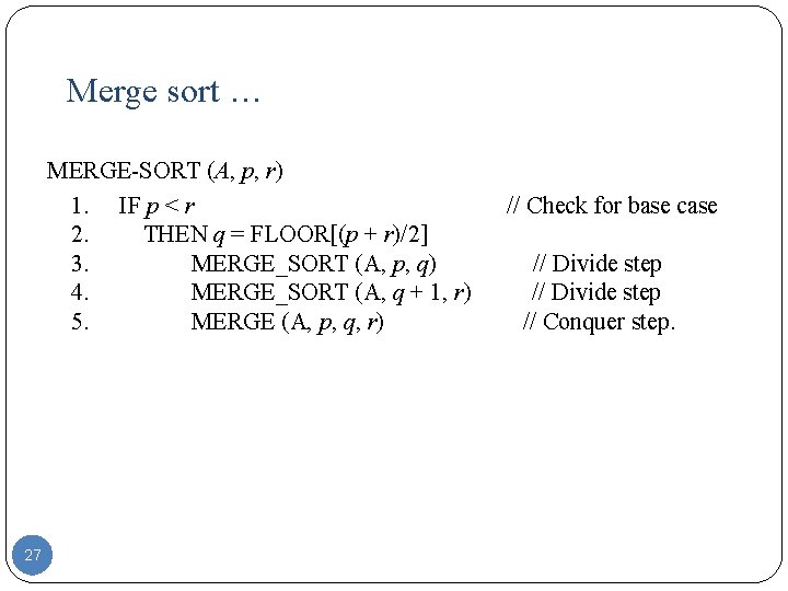 Merge sort … MERGE-SORT (A, p, r) 1. IF p < r // Check