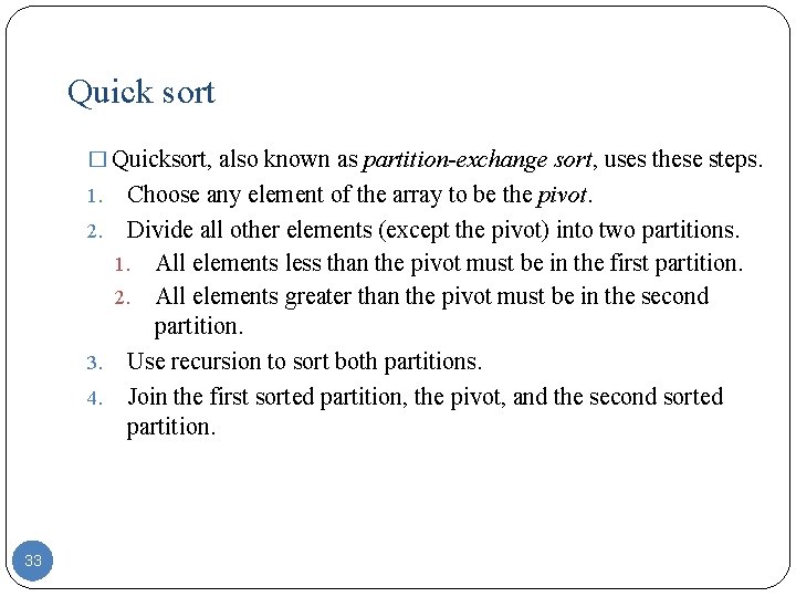 Quick sort � Quicksort, also known as partition-exchange sort, uses these steps. Choose any
