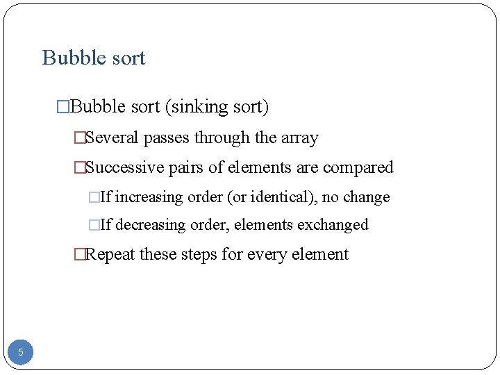 Bubble sort �Bubble sort (sinking sort) �Several passes through the array �Successive pairs of