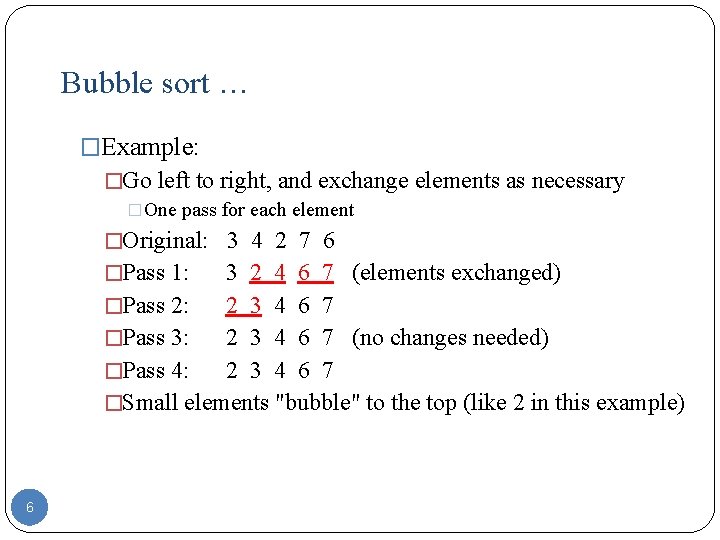 Bubble sort … �Example: �Go left to right, and exchange elements as necessary �One