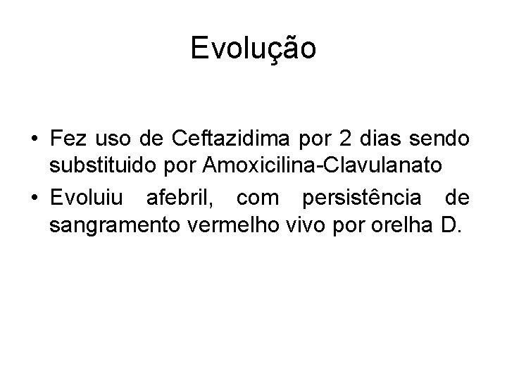 Evolução • Fez uso de Ceftazidima por 2 dias sendo substituido por Amoxicilina-Clavulanato •