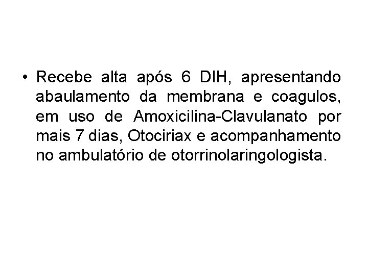  • Recebe alta após 6 DIH, apresentando abaulamento da membrana e coagulos, em