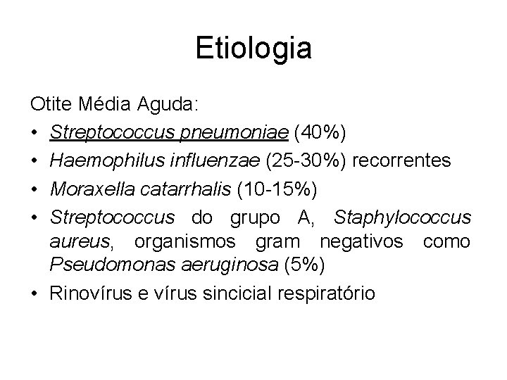 Etiologia Otite Média Aguda: • Streptococcus pneumoniae (40%) • Haemophilus influenzae (25 -30%) recorrentes